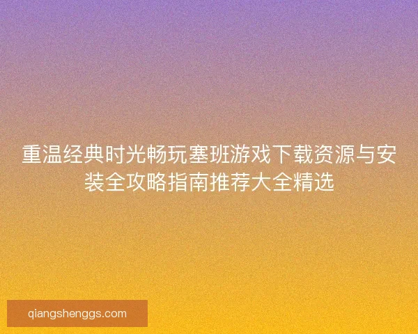 重温经典时光畅玩塞班游戏下载资源与安装全攻略指南推荐大全精选
